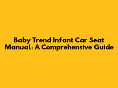 Baby Trend Infant Car Seat Manual: A Comprehensive Guide