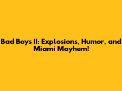 Bad Boys II: Explosions, Humor, and Miami Mayhem!