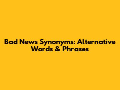 Bad News Synonyms: Alternative Words & Phrases
