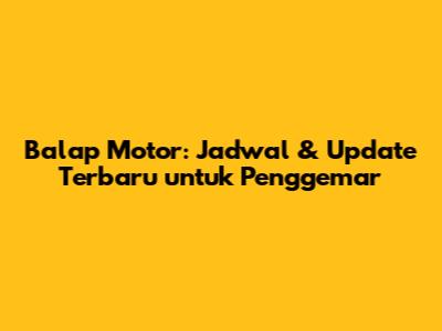 Balap Motor: Jadwal & Update Terbaru untuk Penggemar