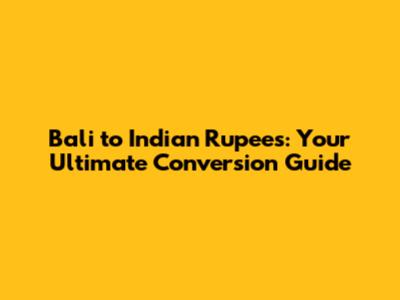 Bali to Indian Rupees: Your Ultimate Conversion Guide