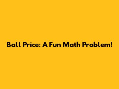 Ball Price: A Fun Math Problem!