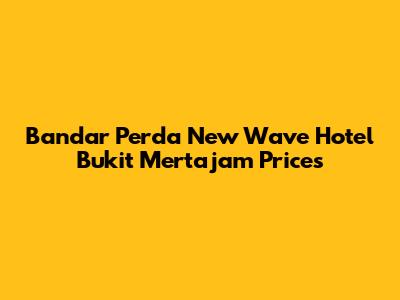 Bandar Perda New Wave Hotel Bukit Mertajam Prices