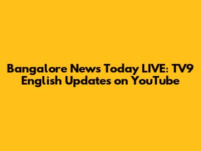 Bangalore News Today LIVE: TV9 English Updates on YouTube