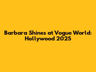 Barbara Shines at Vogue World: Hollywood 2025