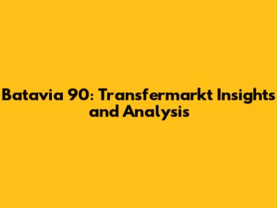 Batavia 90: Transfermarkt Insights and Analysis