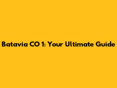 Batavia CO 1: Your Ultimate Guide