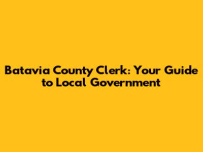 Batavia County Clerk: Your Guide to Local Government