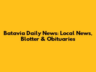 Batavia Daily News: Local News, Blotter & Obituaries