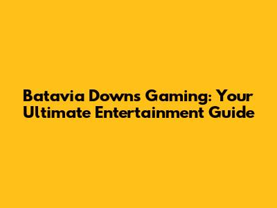 Batavia Downs Gaming: Your Ultimate Entertainment Guide