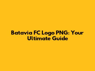 Batavia FC Logo PNG: Your Ultimate Guide