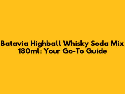 Batavia Highball Whisky Soda Mix 180ml: Your Go-To Guide