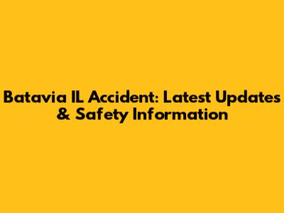 Batavia IL Accident: Latest Updates & Safety Information