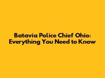 Batavia Police Chief Ohio: Everything You Need to Know