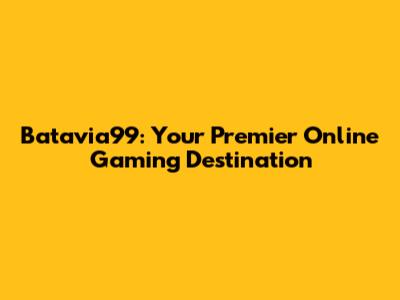 Batavia99: Your Premier Online Gaming Destination