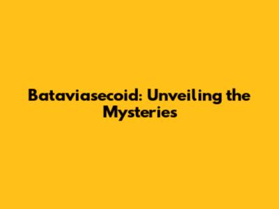 Bataviasecoid: Unveiling the Mysteries