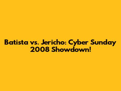 Batista vs. Jericho: Cyber Sunday 2008 Showdown!