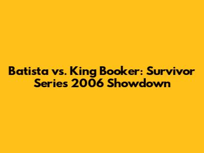 Batista vs. King Booker: Survivor Series 2006 Showdown
