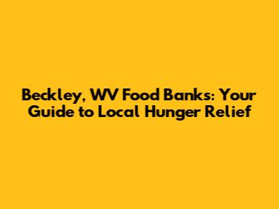 Beckley, WV Food Banks: Your Guide to Local Hunger Relief