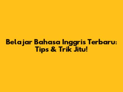 Belajar Bahasa Inggris Terbaru: Tips & Trik Jitu!