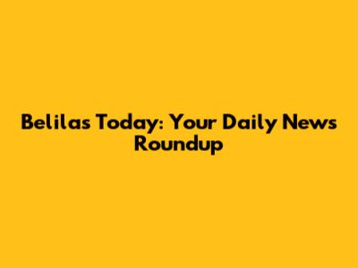 Belilas Today: Your Daily News Roundup