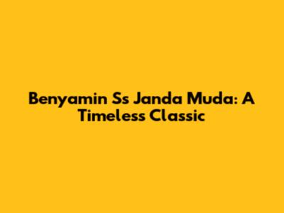 Benyamin S's Janda Muda: A Timeless Classic
