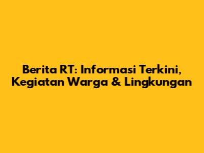 Berita RT: Informasi Terkini, Kegiatan Warga & Lingkungan