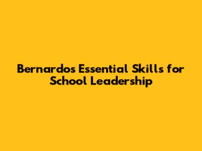 Bernardo's Essential Skills for School Leadership