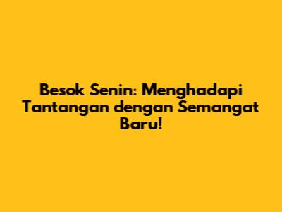 Besok Senin: Menghadapi Tantangan dengan Semangat Baru!