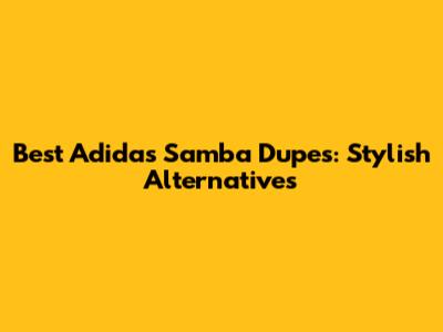 Best Adidas Samba Dupes: Stylish Alternatives