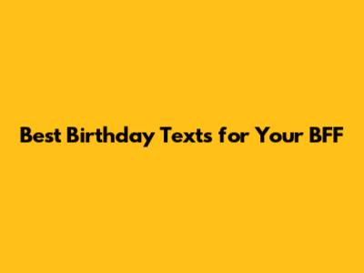 Best Birthday Texts for Your BFF