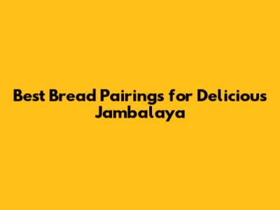 Best Bread Pairings for Delicious Jambalaya