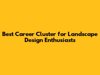 Best Career Cluster for Landscape Design Enthusiasts