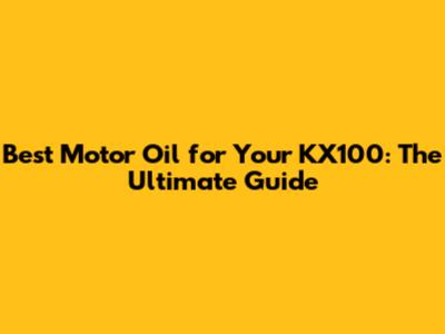 Best Motor Oil for Your KX100: The Ultimate Guide