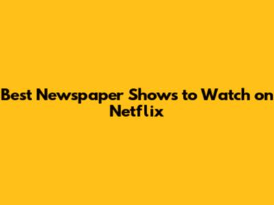 Best Newspaper Shows to Watch on Netflix