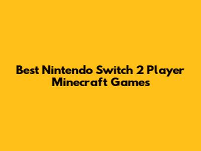 Best Nintendo Switch 2 Player Minecraft Games