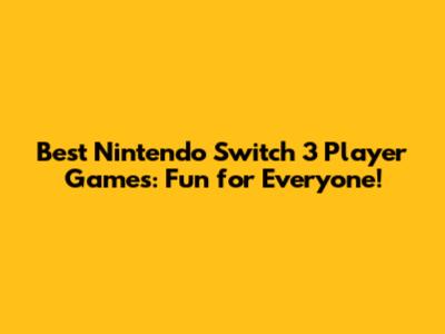 Best Nintendo Switch 3 Player Games: Fun for Everyone!