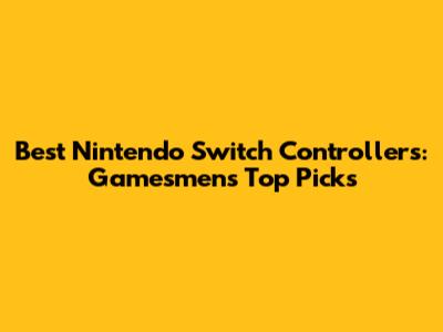 Best Nintendo Switch Controllers: Gamesmen's Top Picks