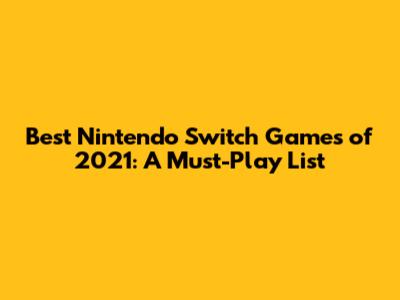 Best Nintendo Switch Games of 2021: A Must-Play List