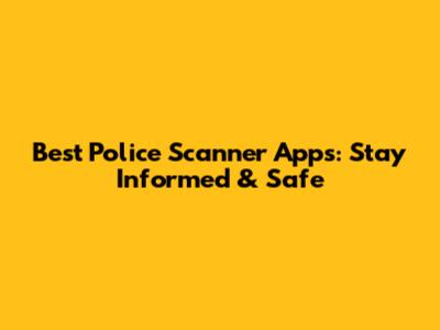 Best Police Scanner Apps: Stay Informed & Safe