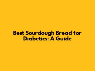Best Sourdough Bread for Diabetics: A Guide