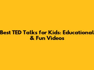 Best TED Talks for Kids: Educational & Fun Videos