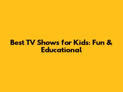 Best TV Shows for Kids: Fun & Educational