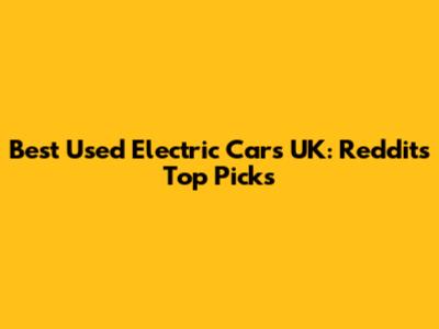 Best Used Electric Cars UK: Reddit's Top Picks