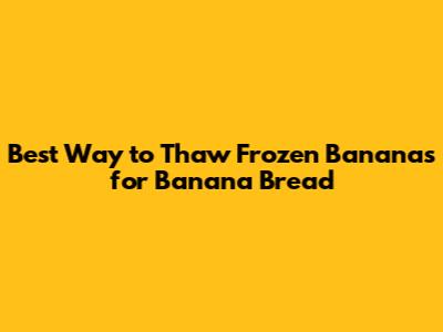 Best Way to Thaw Frozen Bananas for Banana Bread
