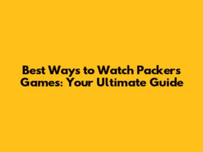 Best Ways to Watch Packers Games: Your Ultimate Guide