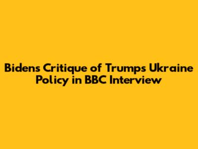 Biden's Critique of Trump's Ukraine Policy in BBC Interview