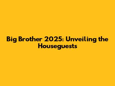 Big Brother 2025: Unveiling the Houseguests