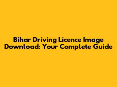 Bihar Driving Licence Image Download: Your Complete Guide