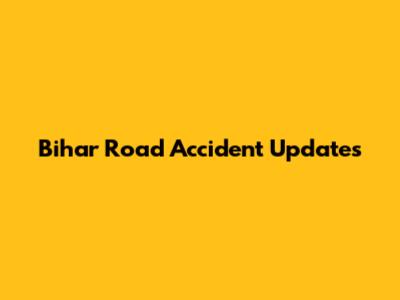 Bihar Road Accident Updates